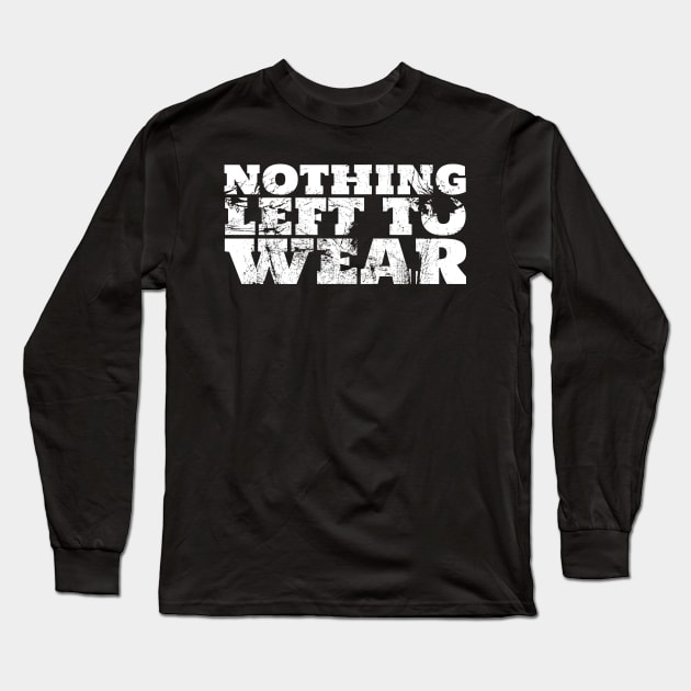 Nothing Left To Wear Funny What Can I Wear? Long Sleeve T-Shirt by Welsh Jay